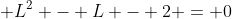 \displaystyle L^2 - L - 2 = 0