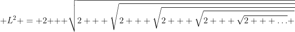 \displaystyle L^2 = 2 + \sqrt{2 + \sqrt{2 + \sqrt{2 + \sqrt{2 + \sqrt{2 + \dots} }}}}