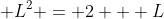 \displaystyle L^2 = 2 + L
