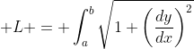 \displaystyle L = \int_a^b\sqrt{1+\left(\frac{dy}{dx}\right)^2}