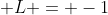 \displaystyle L = -1