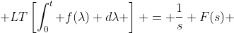 \displaystyle LT\left[\int_{0}^t f(\lambda) d\lambda \right] = \frac{1}{s} F(s) 