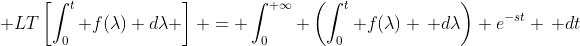 \displaystyle LT\left[\int_{0}^t f(\lambda) d\lambda \right] = \int_0^{+\infty} \left(\int_{0}^t f(\lambda) \, d\lambda\right) e^{-st} \, dt