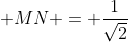 \displaystyle MN = \frac{1}{\sqrt{2}}