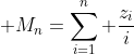 \displaystyle M_n=\sum_{i=1}^n \frac{z_i}{i}