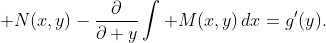 \displaystyle N(x,y)-\frac{\partial}{\partial y}\int M(x,y)\,dx=g'(y).