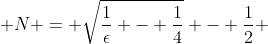 \displaystyle N = \sqrt{\frac{1}{\epsilon} - \frac{1}{4}} - \frac{1}{2} 