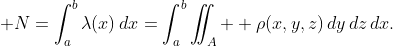 \displaystyle N=\int_{a}^{b}\lambda(x)\,dx=\int_{a}^{b}\iint_{A}  \rho(x,y,z)\,dy\,dz\,dx.
