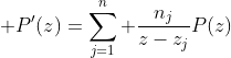 \displaystyle P'(z)=\sum_{j=1}^n \frac{n_j}{z-z_j}P(z)