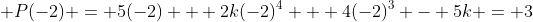 \displaystyle P(-2) = 5(-2) + 2k(-2)^4 + 4(-2)^3 - 5k = 3