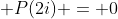 \displaystyle P(2i) = 0