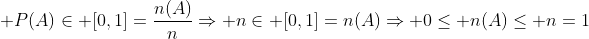 \displaystyle P(A)\in [0,1]=\frac{n(A)}{n}\Rightarrow n\in [0,1]=n(A)\Rightarrow 0\leq n(A)\leq n=1