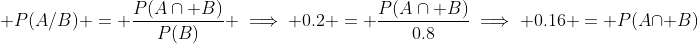 \displaystyle P(A/B) = \frac{P(A\cap B)}{P(B)} \implies 0.2 = \frac{P(A\cap B)}{0.8}\implies 0.16 = P(A\cap B)