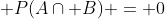 \displaystyle P(A\cap B) = 0