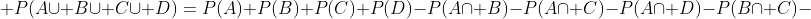 \displaystyle P(A\cup B\cup C\cup D)=P(A)+P(B)+P(C)+P(D)-P(A\cap B)-P(A\cap C)-P(A\cap D)-P(B\cap C)-