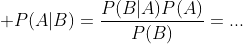 \displaystyle P(A|B)=\frac{P(B|A)P(A)}{P(B)}=...
