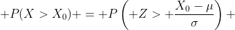 \displaystyle P(X>X_0) = P\left( Z> \frac{X_0-\mu}{\sigma}\right) 