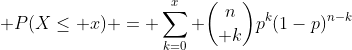 \displaystyle P(X\leq x) = \sum\limits_{k=0}^x {n\choose k}p^k(1-p)^{n-k}