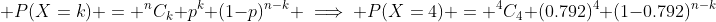 \displaystyle P(X=k) = ^nC_k p^k (1-p)^{n-k} \implies P(X=4) = ^4C_4 (0.792)^4 (1-0.792)^{n-k}