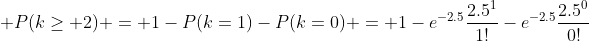 \displaystyle P(k\geq 2) = 1-P(k=1)-P(k=0) = 1-e^{-2.5}\frac{2.5^{1}}{1!}-e^{-2.5}\frac{2.5^{0}}{0!}