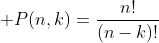 \displaystyle P(n,k)=\frac{n!}{(n-k)!}