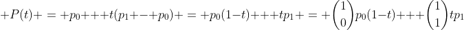 \displaystyle P(t) = p_0 + t(p_1 - p_0) = p_0(1-t) + tp_1 = \binom{1}{0}p_0(1-t) + \binom{1}{1}tp_1