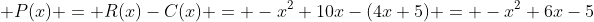 \displaystyle P(x) = R(x)-C(x) = -x^2+10x-(4x+5) = -x^2+6x-5