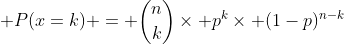 \displaystyle P(x=k) = \binom{n}{k}\times p^k\times (1-p)^{n-k}