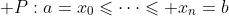 \displaystyle P:a=x_0\leqslant\cdots\leqslant x_n=b