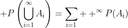 \displaystyle P\left(\bigcup_{i=1}^{\infty}A_i\right)=\sum_{i=1}  ^{\infty}P(A_i)