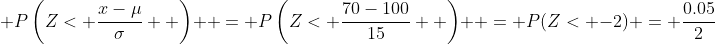 \displaystyle P\left(Z< \frac{x-\mu}{\sigma}  \right)  = P\left(Z< \frac{70-100}{15}  \right)  = P(Z< -2) = \frac{0.05}{2}