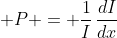 \displaystyle P = \frac{1}{I}\,\frac{dI}{dx}