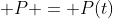 \displaystyle P = P(t)
