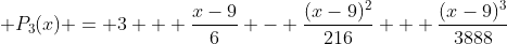 \displaystyle P_3(x) = 3 + \frac{x-9}{6} - \frac{(x-9)^2}{216} + \frac{(x-9)^3}{3888}