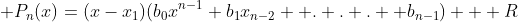 \displaystyle P_n(x)=(x-x_1)(b_0x^{n-1}+b_1x_{n-2}+ . . . +b_{n-1}) + R