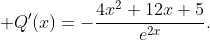 \displaystyle Q'(x)=-\frac{4x^{2}+12x+5}{e^{2x}}.