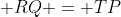 \displaystyle RQ = TP