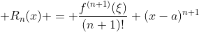 \displaystyle R_n(x) = \frac{f^{(n+1)}(\xi)}{(n+1)!} (x-a)^{n+1}