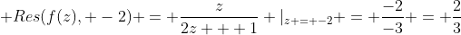 \displaystyle Res(f(z), -2) = \frac{z}{2z + 1} |_{z = -2} = \frac{-2}{-3} = \frac{2}{3}