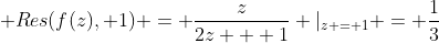 \displaystyle Res(f(z), 1) = \frac{z}{2z + 1} |_{z = 1} = \frac{1}{3}