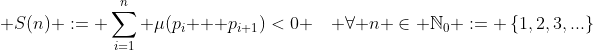 \displaystyle S(n) := \sum_{i=1}^n \mu(p_i + p_{i+1})<0 \quad \forall n \in \mathbb{N}_0 := \left\{1,2,3,...\right\};