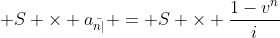 \displaystyle S \times a_{\bar{n|}} = S \times \frac{1-v^n}{i}