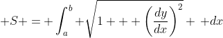 \displaystyle S = \int_a^b \sqrt{1 + \left(\frac{dy}{dx}\right)^2} \, dx