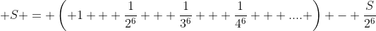 \displaystyle S = \left( 1 + \frac{1}{2^6} + \frac{1}{3^6} + \frac{1}{4^6} + .... \right) - \frac{S}{2^6}