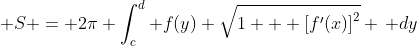\displaystyle S = 2\pi \int_c^d f(y) \sqrt{1 + \left[f'(x)\right]^2} \, dy