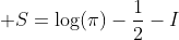 \displaystyle S=\log(\pi)-\frac{1}{2}-I