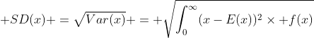 \displaystyle SD(x) =\sqrt{Var(x)} = \sqrt{\int_0^\infty(x-E(x))^2\times f(x)~dx}