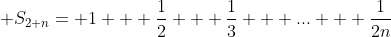 \displaystyle S_{2 n}= 1 + \frac{1}{2} + \frac{1}{3} + ... + \frac{1}{2n}