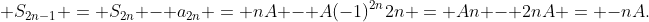 \displaystyle S_{2n-1} = S_{2n} - a_{2n} = nA - A(-1)^{2n}2n = An - 2nA = -nA.