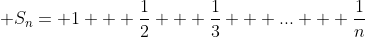 \displaystyle S_{n}= 1 + \frac{1}{2} + \frac{1}{3} + ... + \frac{1}{n}